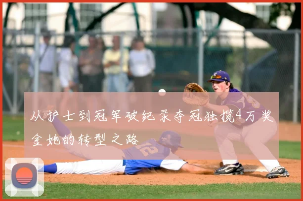 从护士到冠军破纪录夺冠独揽4万奖金她的转型之路